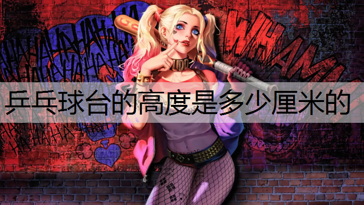 乒乓球台的高度是多少厘米的