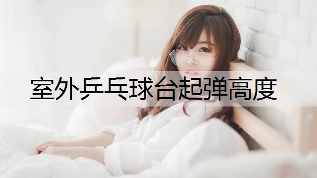 室外乒乓球台起弹高度