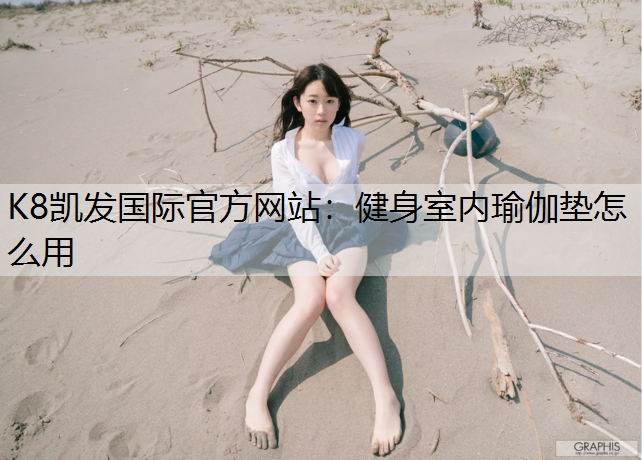 健身室内瑜伽垫怎么用 健身室内瑜伽垫怎么用